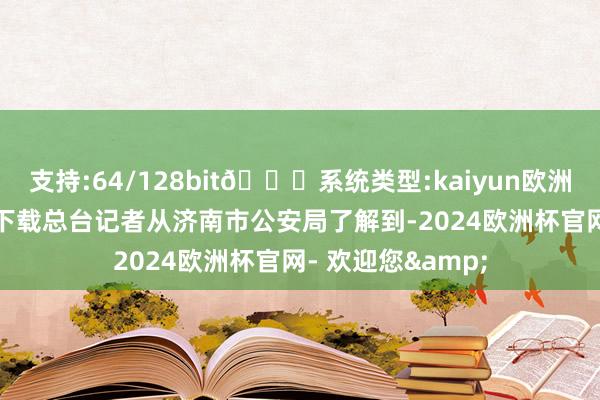 支持:64/128bit🍏系统类型:kaiyun欧洲杯appApp官方下载总台记者从济南市公安局了解到-2024欧洲杯官网- 欢迎您&