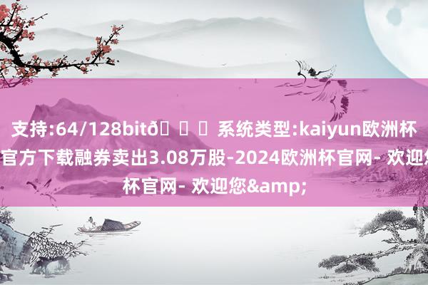 支持:64/128bit🍏系统类型:kaiyun欧洲杯appApp官方下载融券卖出3.08万股-2024欧洲杯官网- 欢迎您&