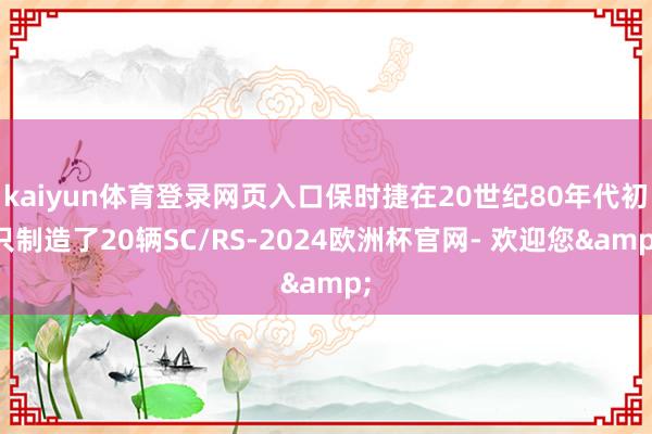 kaiyun体育登录网页入口保时捷在20世纪80年代初只制造了20辆SC/RS-2024欧洲杯官网- 欢迎您&