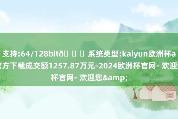 支持:64/128bit🍏系统类型:kaiyun欧洲杯appApp官方下载成交额1257.87万元-2024欧洲杯官网- 欢迎您&