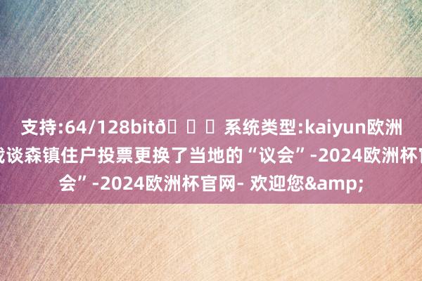 支持:64/128bit🍏系统类型:kaiyun欧洲杯appApp官方下载谈森镇住户投票更换了当地的“议会”-2024欧洲杯官网- 欢迎您&