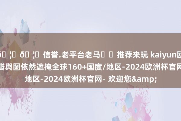 🦄🦄信誉.老平台老马✔️推荐来玩 kaiyun欧洲杯app目下花瓣舆图依然遮掩全球160+国度/地区-2024欧洲杯官网- 欢迎您&